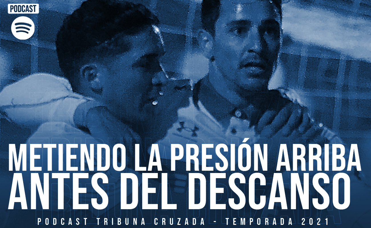 Podcast #TribunaCruzada: Metiendo la presión arriba antes del descanso